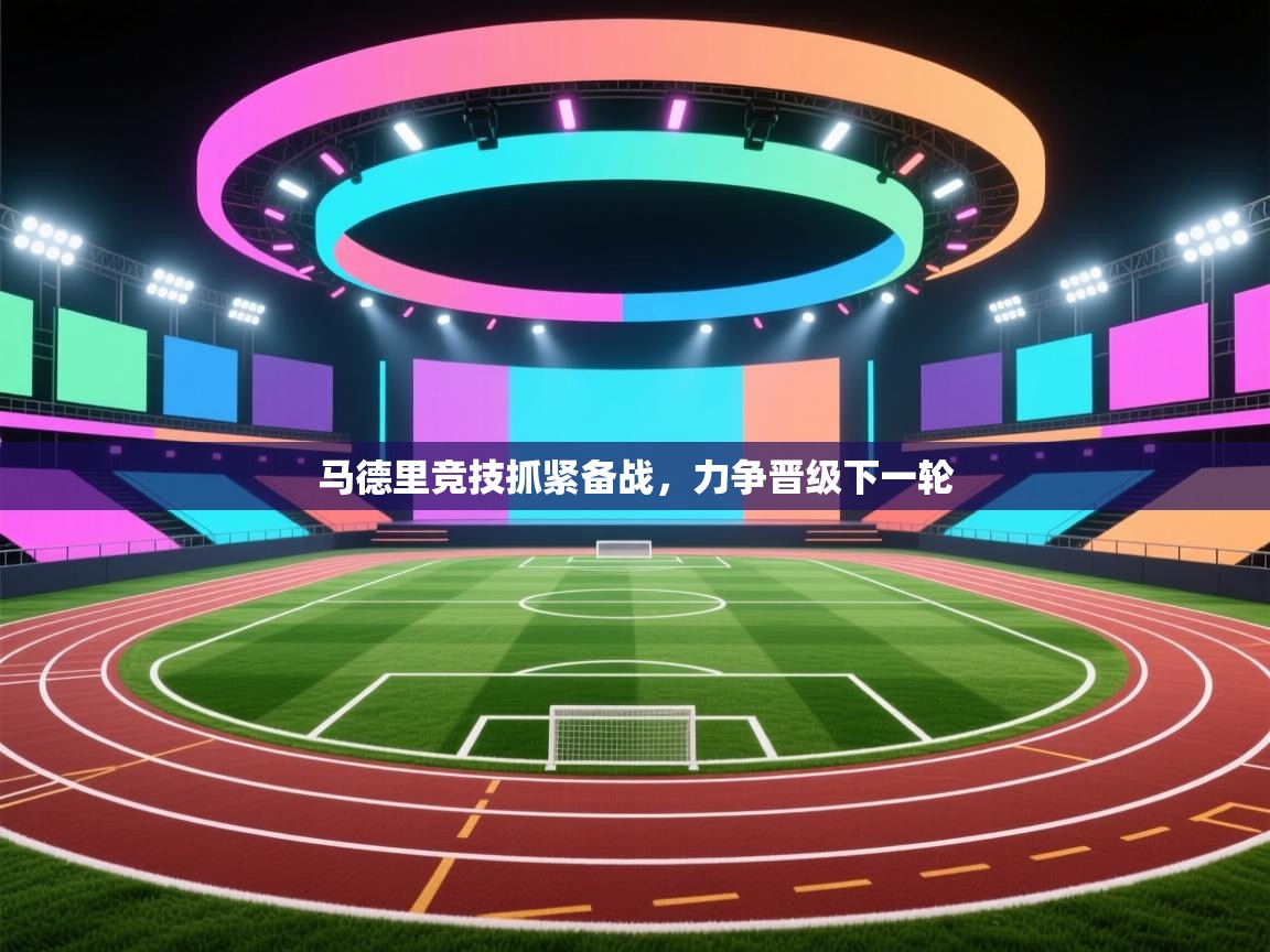 马德里竞技抓紧备战，力争晋级下一轮  第1张