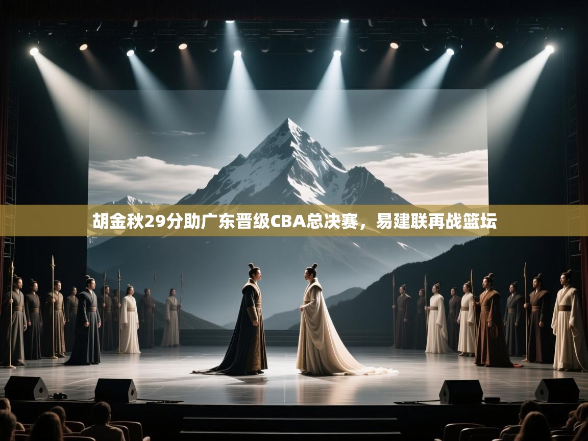 胡金秋29分助广东晋级CBA总决赛,易建联再战篮坛 第2张