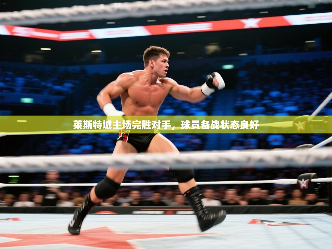 莱斯特城主场完胜对手，球员备战状态良好