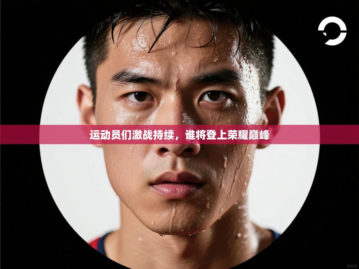 运动员们激战持续,谁将登上荣耀巅峰 第2张