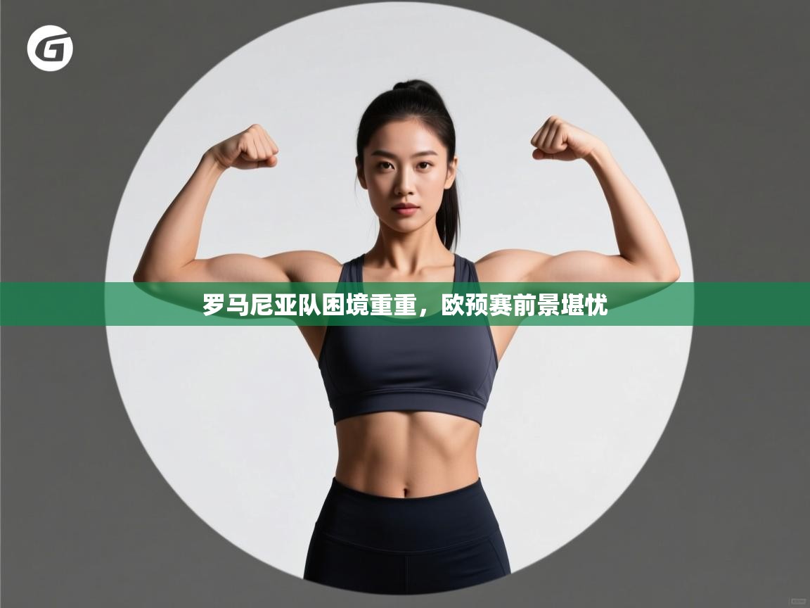 罗马尼亚队困境重重，欧预赛前景堪忧