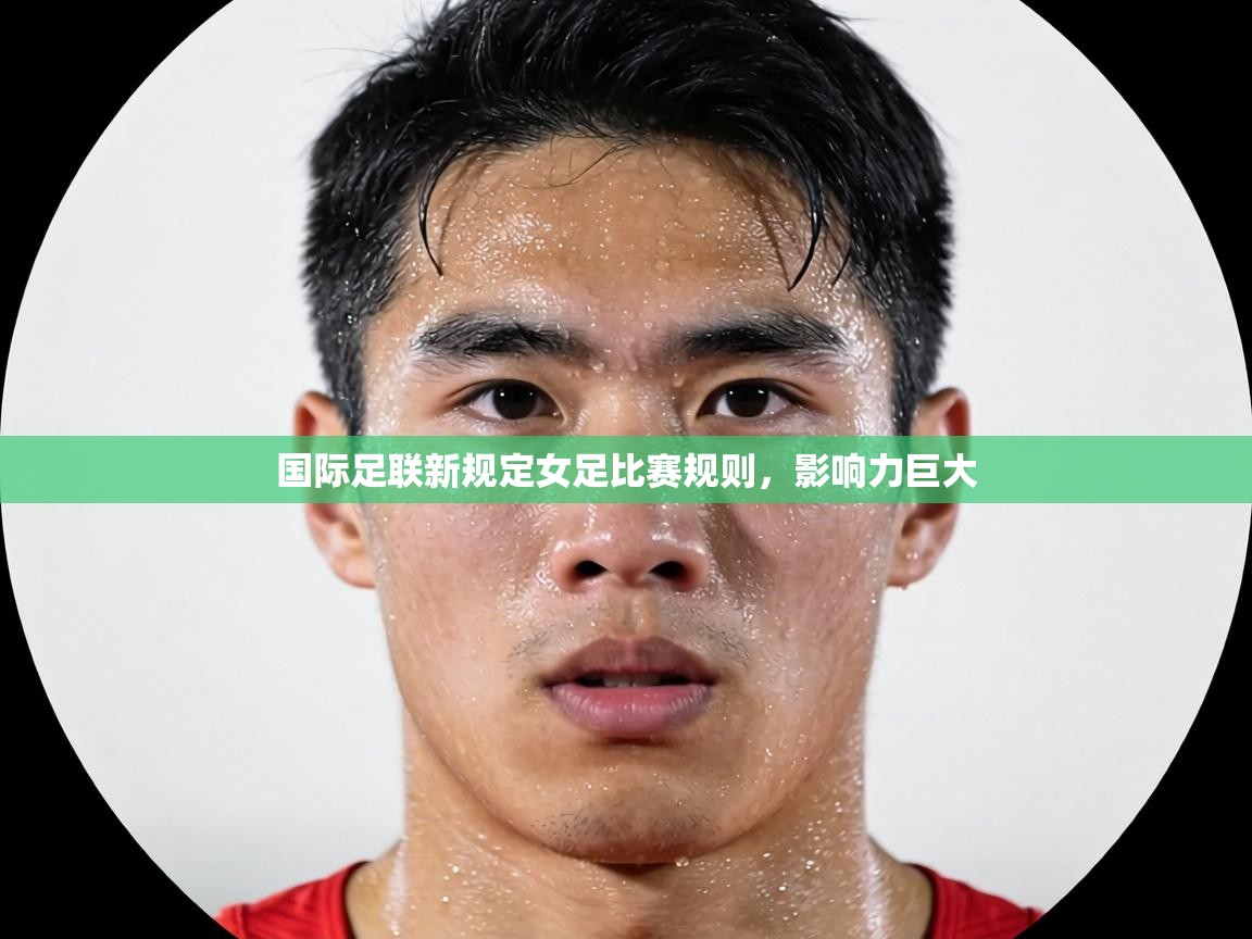 国际足联新规定女足比赛规则，影响力巨大